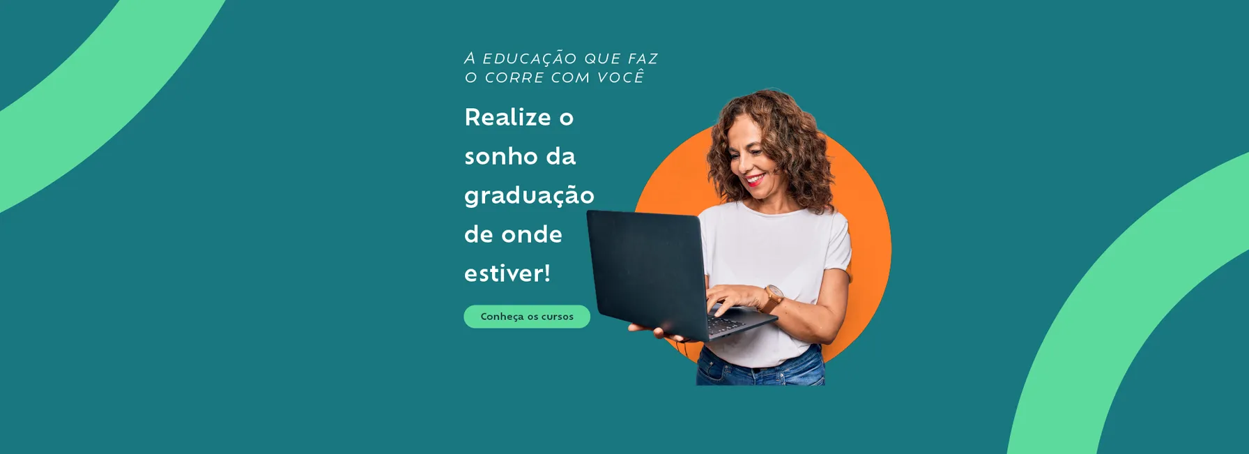 A educação que faz o corre com você. Realize o sonho da graduação de qualquer lugar. Garanta uma bolsa de estudos
